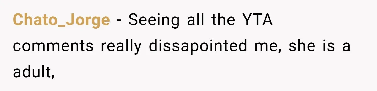 Chato_Jorge − Seeing all the YTA comments really dissapointed me, she is a adult,