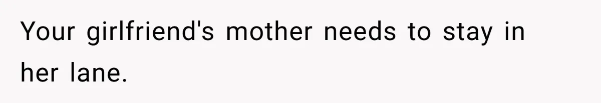 Your girlfriend's mother needs to stay in her lane.