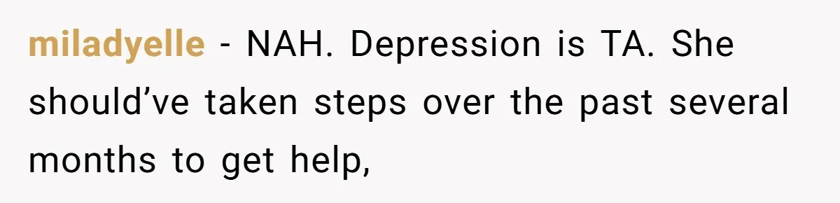 miladyelle − NAH. Depression is TA. She should’ve taken steps over the past several months to get help,