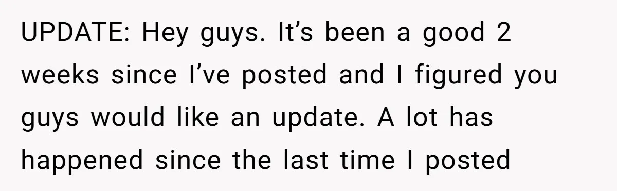 UPDATE: Hey guys. It’s been a good 2 weeks since I’ve posted and I figured you guys would like an update. A lot has happened since the last time I...