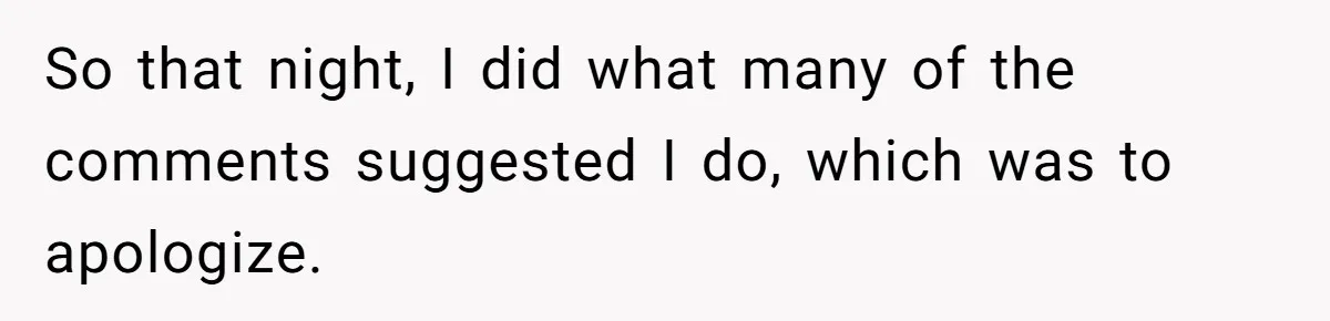 So that night, I did what many of the comments suggested I do, which was to apologize.