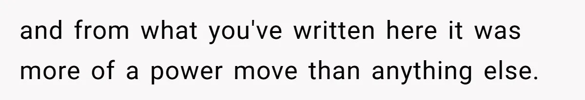 and from what you've written here it was more of a power move than anything else.