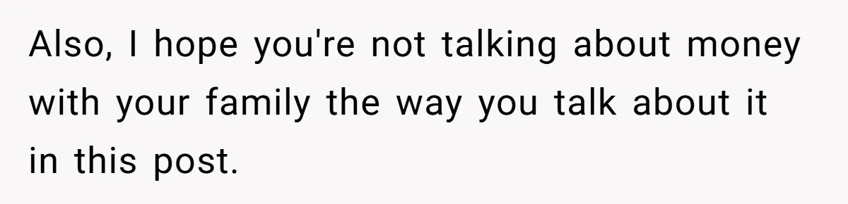 Also, I hope you're not talking about money with your family the way you talk about it in this post.