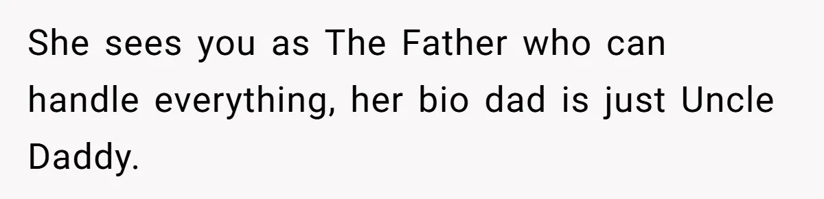 She sees you as The Father who can handle everything, her bio dad is just Uncle Daddy.
