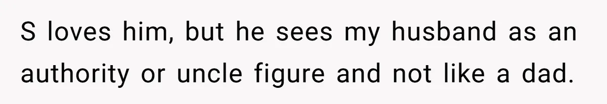 S loves him, but he sees my husband as an authority or uncle figure and not like a dad.