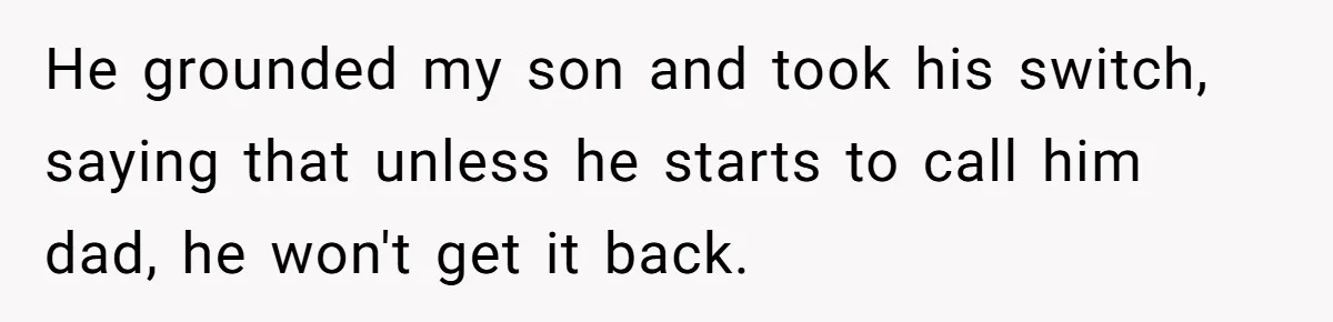 He grounded my son and took his switch, saying that unless he starts to call him dad, he won't get it back.