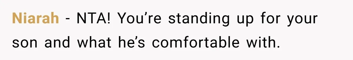 Niarah − NTA! You’re standing up for your son and what he’s comfortable with.