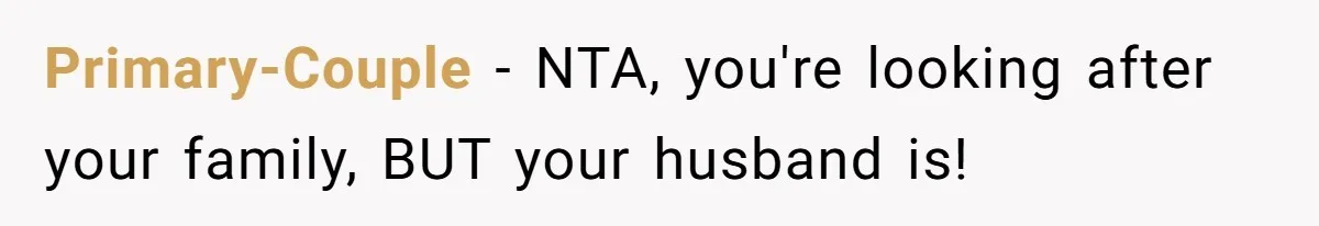 Primary-Couple − NTA, you're looking after your family, BUT your husband is!