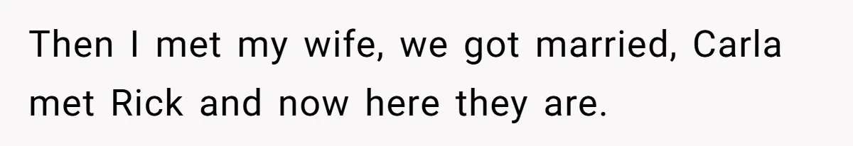 Man Refuses To Let Ex-Girlfriend’s Wedding Happen At His House After Being Uninvited Then I met my wife, we got married, Carla met Rick and now here they are.