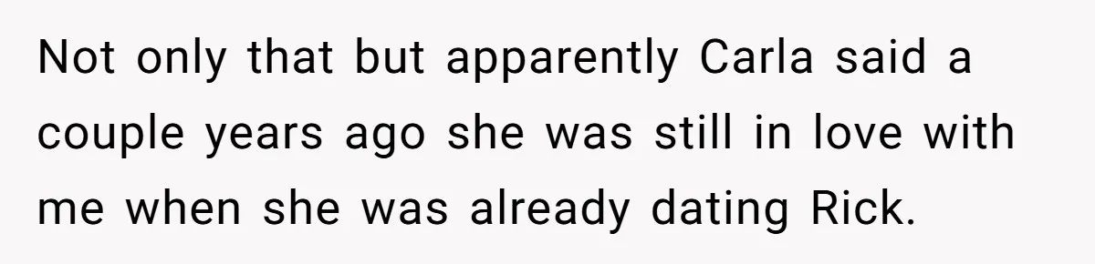 Man Refuses To Let Ex-Girlfriend’s Wedding Happen At His House After Being Uninvited Not only that but apparently Carla said a couple years ago she was still in love with me when she was already dating Rick.