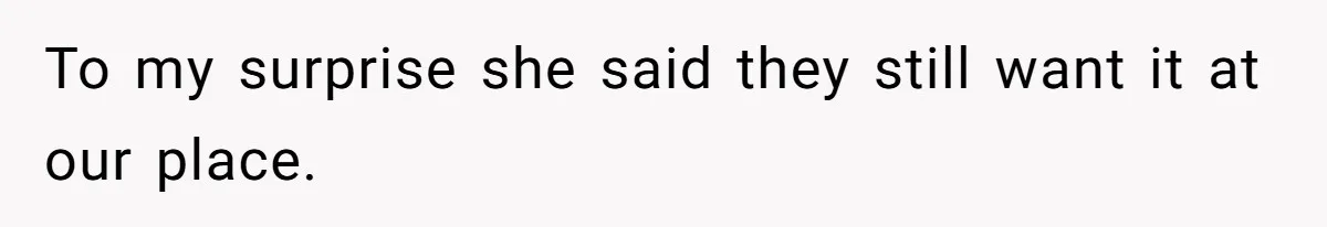 Man Refuses To Let Ex-Girlfriend’s Wedding Happen At His House After Being Uninvited To my surprise she said they still want it at our place.