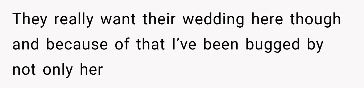 Man Refuses To Let Ex-Girlfriend’s Wedding Happen At His House After Being Uninvited They really want their wedding here though and because of that I’ve been bugged by not only her