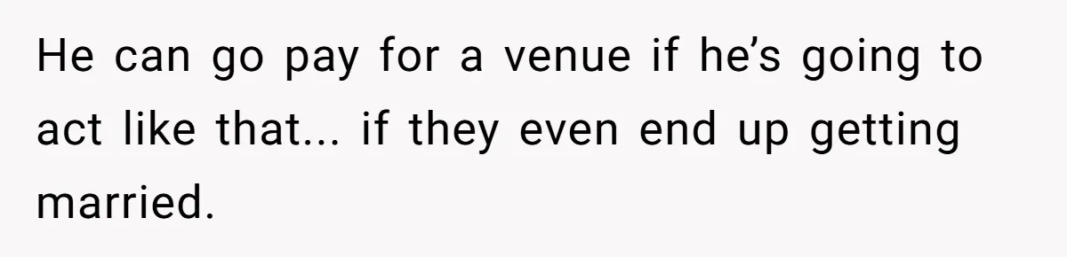 Man Refuses To Let Ex-Girlfriend’s Wedding Happen At His House After Being Uninvited He can go pay for a venue if he’s going to act like that... if they even end up getting married.