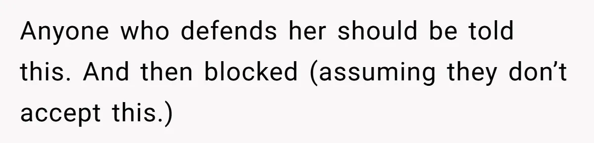 Anyone who defends her should be told this. And then blocked (assuming they don’t accept this.)