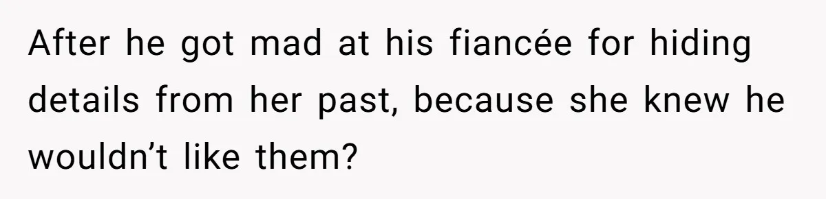 Man Refuses To Let Ex-Girlfriend’s Wedding Happen At His House After Being Uninvited After he got mad at his fiancée for hiding details from her past, because she knew he wouldn’t like them?