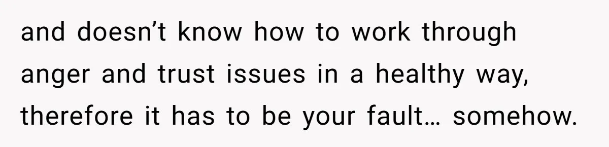 Man Refuses To Let Ex-Girlfriend’s Wedding Happen At His House After Being Uninvited and doesn’t know how to work through anger and trust issues in a healthy way, therefore it has to be your fault… somehow.