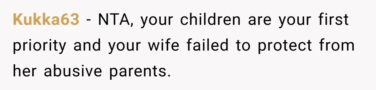 Kukka63 − NTA, your children are your first priority and your wife failed to protect from her abusive parents.