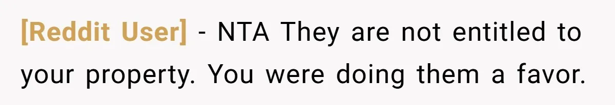 [Reddit User] − NTA They are not entitled to your property. You were doing them a favor.
