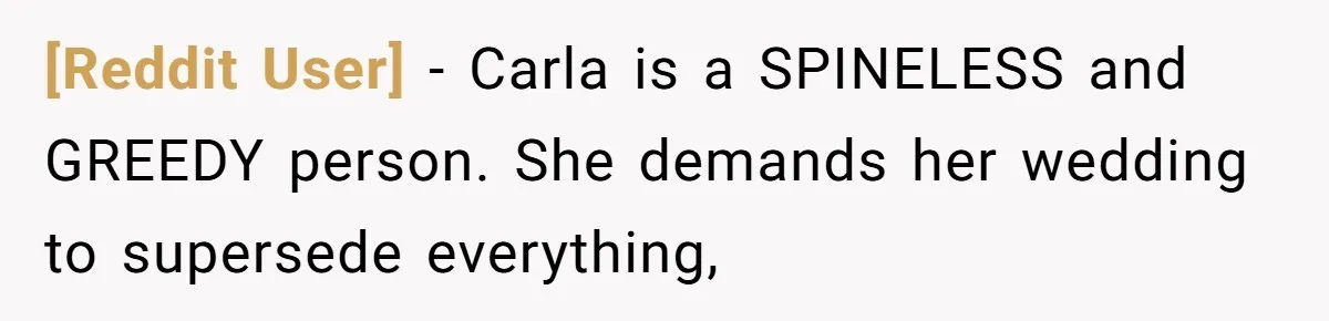[Reddit User] − Carla is a SPINELESS and GREEDY person. She demands her wedding to supersede everything,