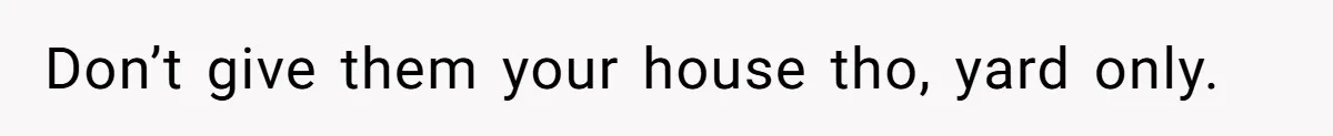 Man Refuses To Let Ex-Girlfriend’s Wedding Happen At His House After Being Uninvited Don’t give them your house tho, yard only.