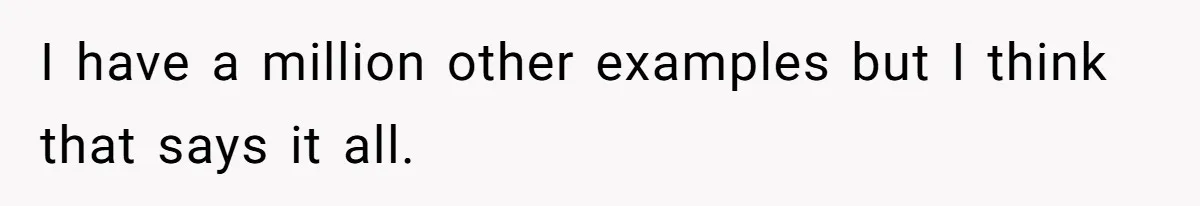 I have a million other examples but I think that says it all.