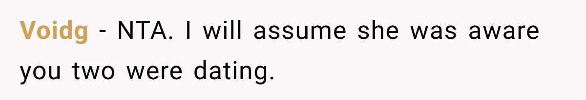 Voidg − NTA. I will assume she was aware you two were dating.