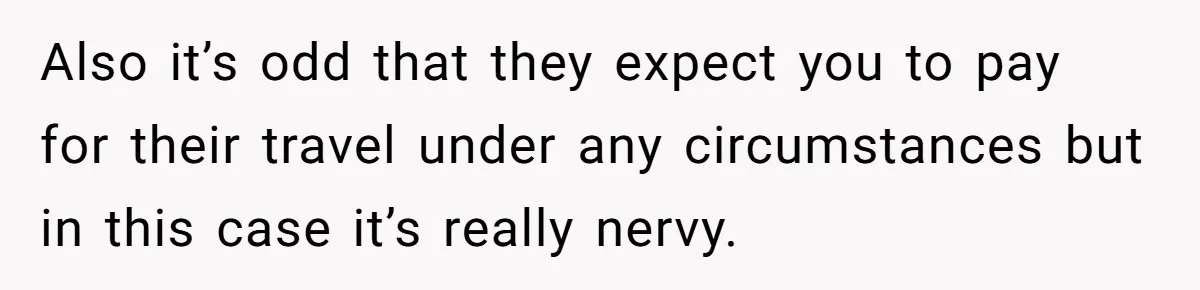 Also it’s odd that they expect you to pay for their travel under any circumstances but in this case it’s really nervy.