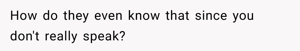 How do they even know that since you don't really speak?