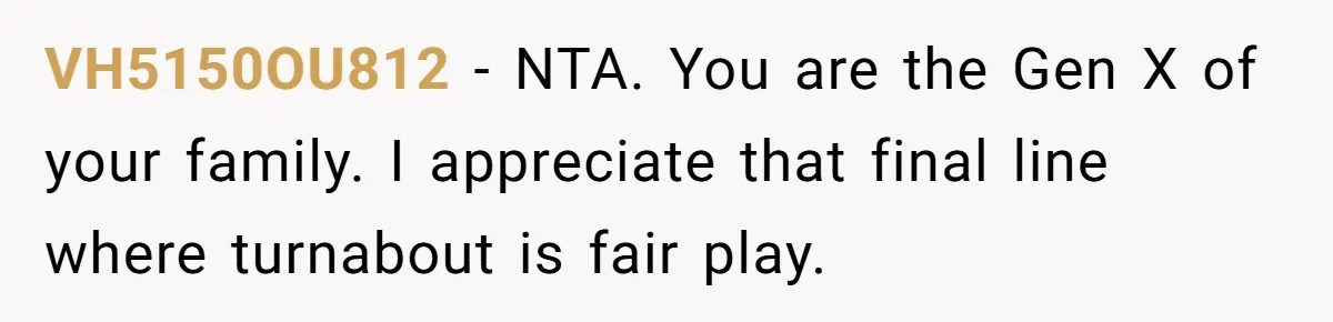 VH5150OU812 − NTA. You are the Gen X of your family. I appreciate that final line where turnabout is fair play.