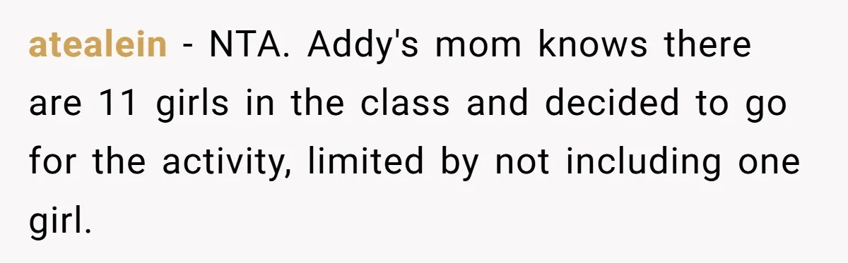 atealein − NTA. Addy's mom knows there are 11 girls in the class and decided to go for the activity, limited by not including one girl.