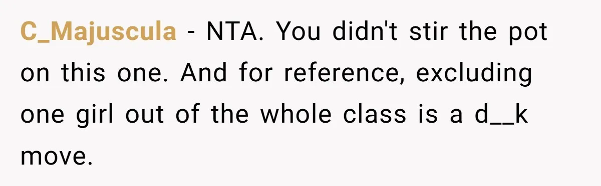 C_Majuscula − NTA. You didn't stir the pot on this one. And for reference, excluding one girl out of the whole class is a d__k move.