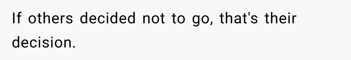 If others decided not to go, that's their decision.