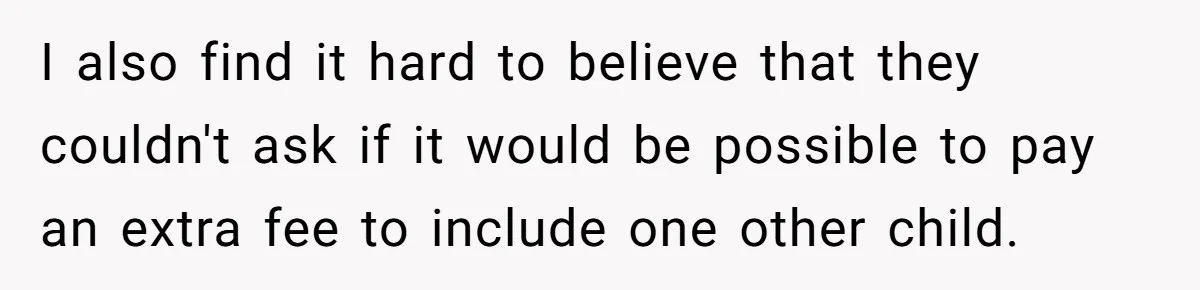 I also find it hard to believe that they couldn't ask if it would be possible to pay an extra fee to include one other child.