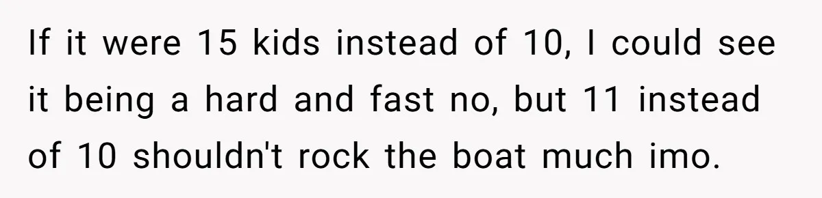 If it were 15 kids instead of 10, I could see it being a hard and fast no, but 11 instead of 10 shouldn't rock the boat much imo.