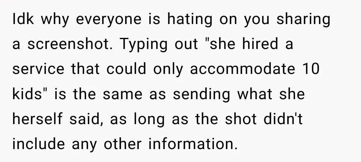 Idk why everyone is hating on you sharing a screenshot. Typing out "she hired a service that could only accommodate 10 kids" is the same as sending what she herself...