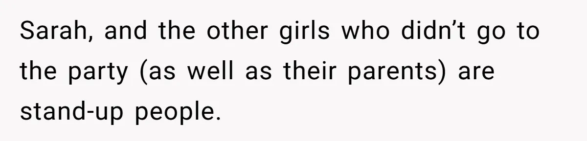 Sarah, and the other girls who didn’t go to the party (as well as their parents) are stand-up people.