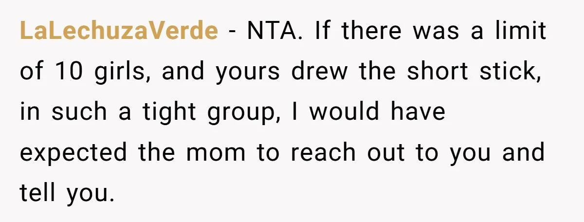 LaLechuzaVerde − NTA. If there was a limit of 10 girls, and yours drew the short stick, in such a tight group, I would have expected the mom to reach...