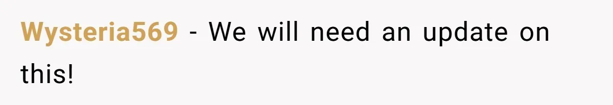 Wysteria569 − We will need an update on this!