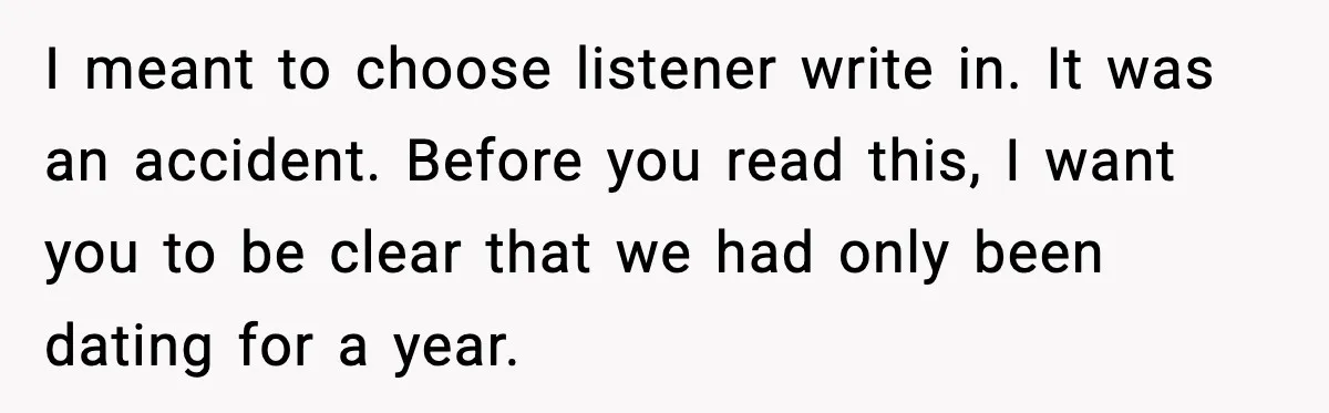 I meant to choose listener write in. It was an accident. Before you read this, I want you to be clear that we had only been dating for a year.