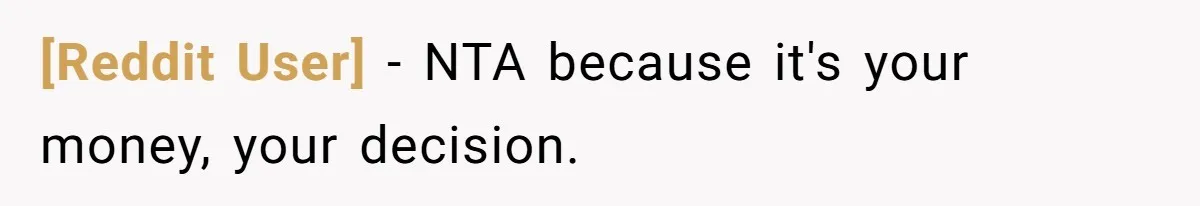 [Reddit User] − NTA because it's your money, your decision.