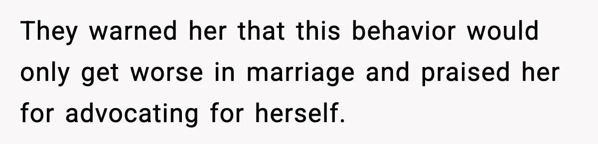 They warned her that this behavior would only get worse in marriage and praised her for advocating for herself.