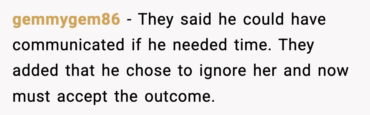 gemmygem86 - They said he could have communicated if he needed time. They added that he chose to ignore her and now must accept the outcome.