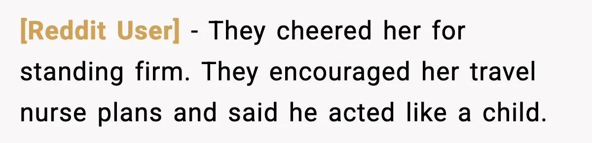 [Reddit User] - They cheered her for standing firm. They encouraged her travel nurse plans and said he acted like a child.
