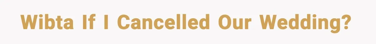 WIBTA if I cancelled our wedding?