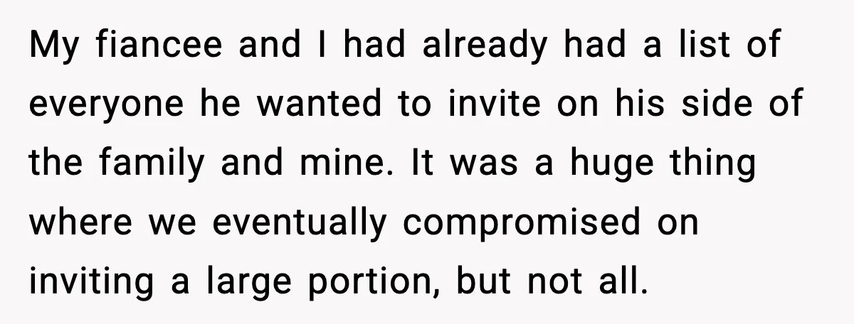 My fiancee and I had already had a list of everyone he wanted to invite on his side of the family and mine. It was a huge thing where we...