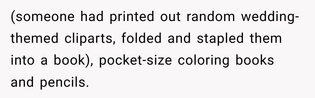 (someone had printed out random wedding-themed cliparts, folded and stapled them into a book), pocket-size coloring books and pencils.