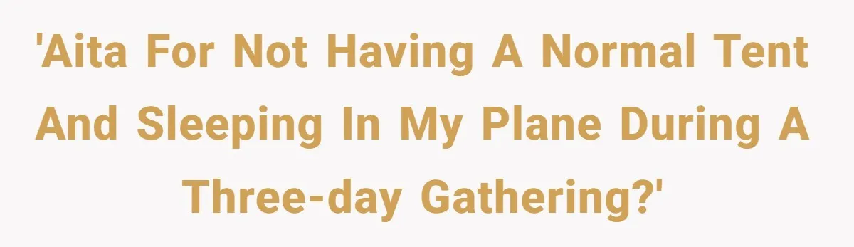 'AITA for not having a normal tent and sleeping in my plane during a three-day gathering?'
