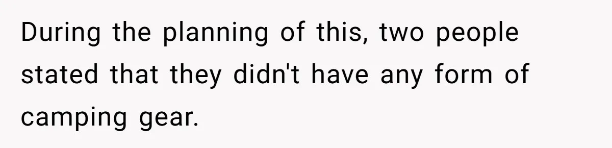 During the planning of this, two people stated that they didn't have any form of camping gear.