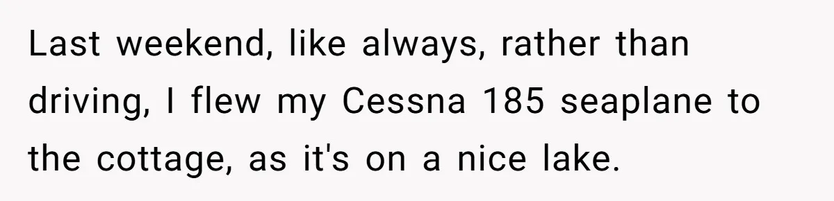 Last weekend, like always, rather than driving, I flew my Cessna 185 seaplane to the cottage, as it's on a nice lake.