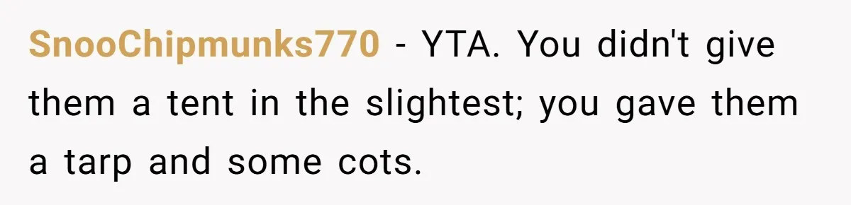 SnooChipmunks770 − YTA. You didn't give them a tent in the slightest; you gave them a tarp and some cots.